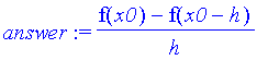 answer := (f(x0)-f(x0-h))/h