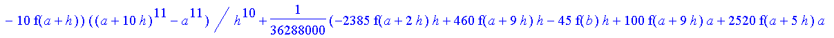 1/39916800*1/h^10*(f(b)-10*f(a+9*h)+45*f(a+8*h)+210*f(a+6*h)+210*f(a+4*h)+45*f(a+2*h)+f(a)-120*f(a+7*h)-252*f(a+5*h)-120*f(a+3*h)-10*f(a+h))*((a+10*h)^11-a^11)+1/36288000*1/h^10*(-2385*f(a+2*h)*h+460*f...