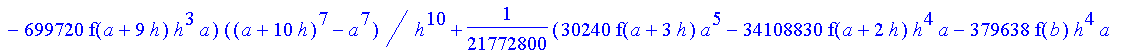 1/39916800*1/h^10*(f(b)-10*f(a+9*h)+45*f(a+8*h)+210*f(a+6*h)+210*f(a+4*h)+45*f(a+2*h)+f(a)-120*f(a+7*h)-252*f(a+5*h)-120*f(a+3*h)-10*f(a+h))*((a+10*h)^11-a^11)+1/36288000*1/h^10*(-2385*f(a+2*h)*h+460*f...