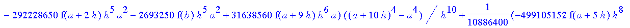 1/39916800*1/h^10*(f(b)-10*f(a+9*h)+45*f(a+8*h)+210*f(a+6*h)+210*f(a+4*h)+45*f(a+2*h)+f(a)-120*f(a+7*h)-252*f(a+5*h)-120*f(a+3*h)-10*f(a+h))*((a+10*h)^11-a^11)+1/36288000*1/h^10*(-2385*f(a+2*h)*h+460*f...