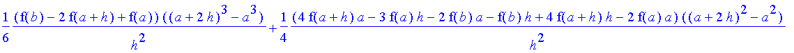 1/6*(f(b)-2*f(a+h)+f(a))/h^2*((a+2*h)^3-a^3)+1/4*(4*f(a+h)*a-3*f(a)*h-2*f(b)*a-f(b)*h+4*f(a+h)*h-2*f(a)*a)/h^2*((a+2*h)^2-a^2)+(f(b)*h*a+3*f(a)*a*h+f(b)*a^2-2*f(a+h)*a^2+f(a)*a^2-4*f(a+h)*a*h+2*f(a)*h^...