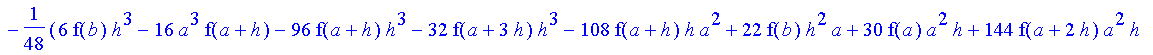 -1/120*1/h^4*(-f(b)+4*f(a+3*h)-6*f(a+2*h)-f(a)+4*f(a+h))*((a+4*h)^5-a^5)-1/96*1/h^4*(6*f(b)*h-28*f(a+3*h)*h-16*f(a+3*h)*a+4*f(b)*a+24*f(a+2*h)*a+48*f(a+2*h)*h-36*f(a+h)*h+10*f(a)*h+4*f(a)*a-16*f(a+h)*a...
